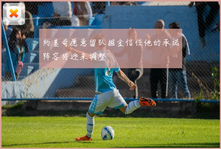 约基奇愿意留队掘金信任他的承诺阵容将迎来调整